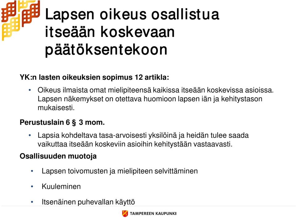 Lapsen näkemykset on otettava huomioon lapsen iän ja kehitystason mukaisesti. Perustuslain 6 3 mom.