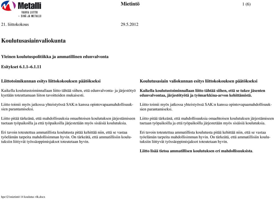 Liitto pitää tärkeänä, että mahdollisuuksia omaehtoisen koulutuksen järjestämiseen tuetaan työpaikoilla ja että työpaikoilla järjestetään myös sisäisiä koulutuksia.