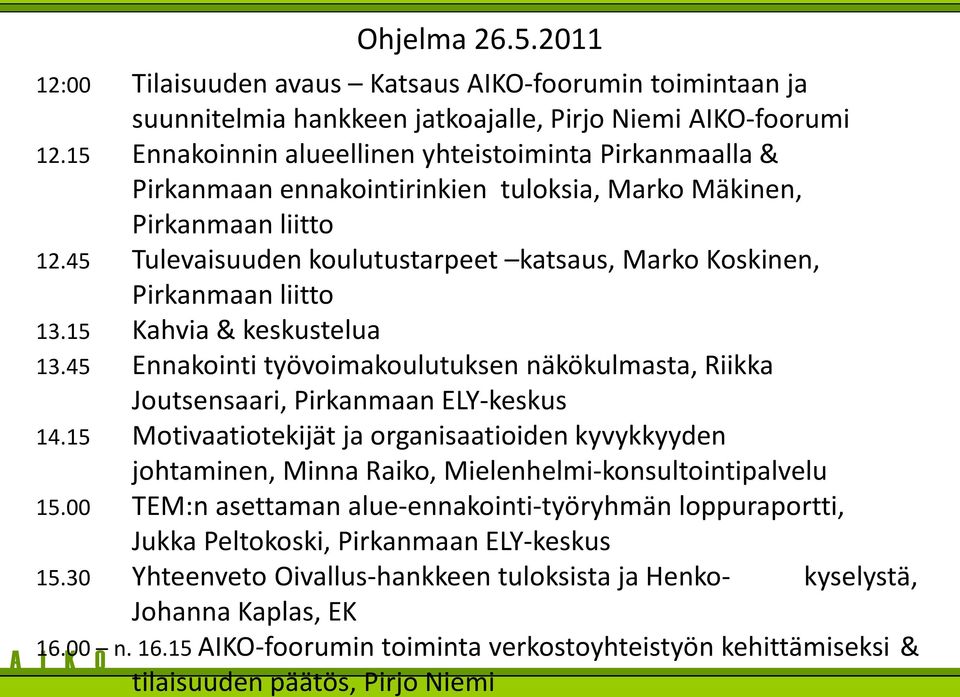 45 Tulevaisuuden koulutustarpeet katsaus, Marko Koskinen, Pirkanmaan liitto 13.15 Kahvia & keskustelua 13.45 Ennakointi työvoimakoulutuksen näkökulmasta, Riikka Joutsensaari, Pirkanmaan ELY-keskus 14.