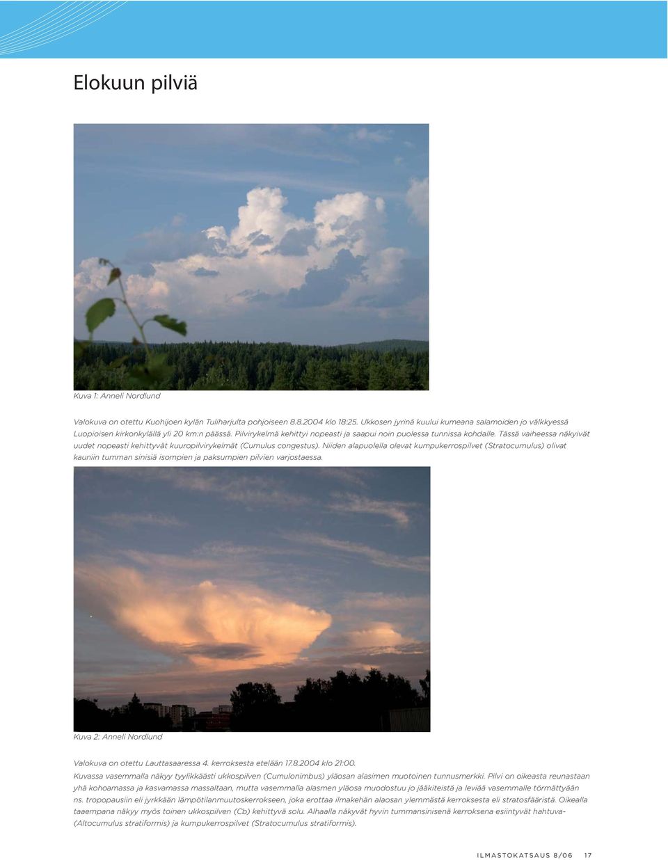 Tässä vaiheessa näkyivät uudet nopeasti kehittyvät kuuropilvirykelmät (Cumulus congestus).