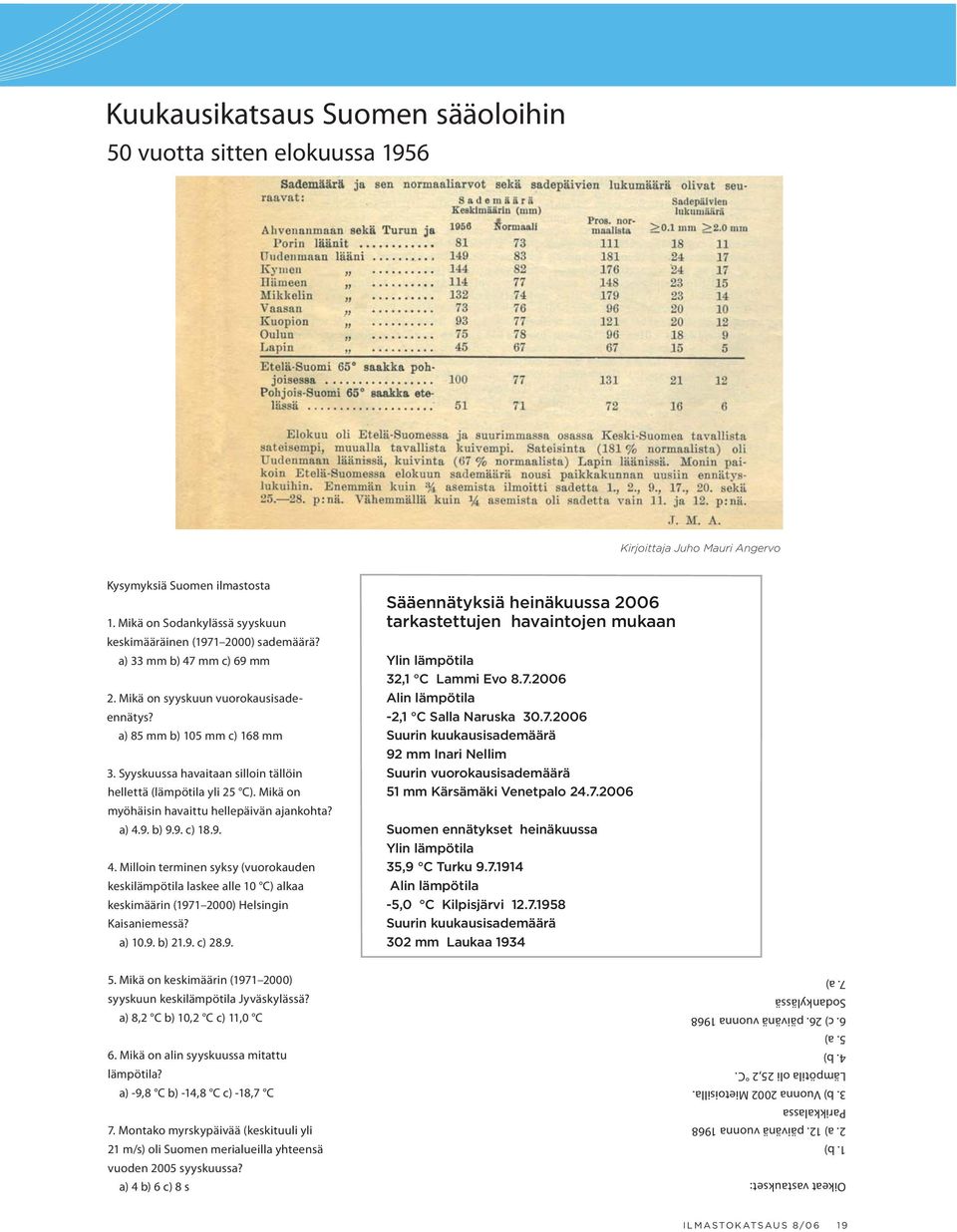 Mikä on myöhäisin havaittu hellepäivän ajankohta? a) 4.9. b) 9.9. c) 18.9. 4. Milloin terminen syksy (vuorokauden keskilämpötila laskee alle 10 C) alkaa keskimäärin (1971 2000) Helsingin Kaisaniemessä?