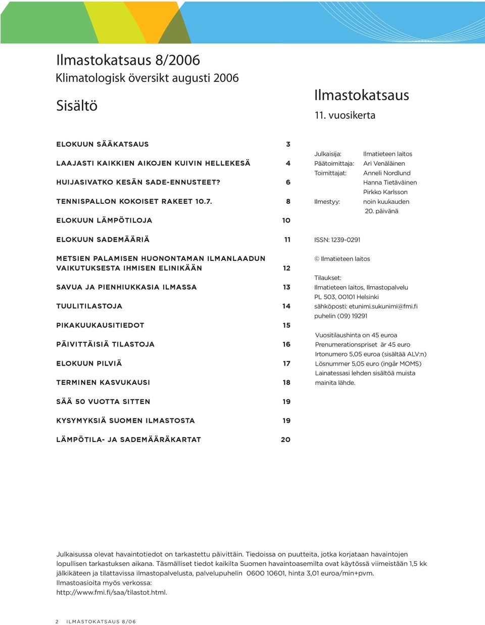 8 ELOKUUN LÄMPÖTILOJA 10 Julkaisija: Päätoimittaja: Toimittajat: Ilmestyy: Ilmatieteen laitos Ari Venäläinen Anneli Nordlund Hanna Tietäväinen Pirkko Karlsson noin kuukauden 20.
