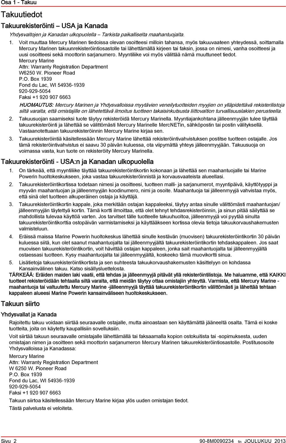 Myyntiliike voi myös välittää nämä muuttuneet tiedot. Mercury Mrine Attn: Wrrnty Registrtion Deprtment W6250 W. Pioneer Rod P.O.