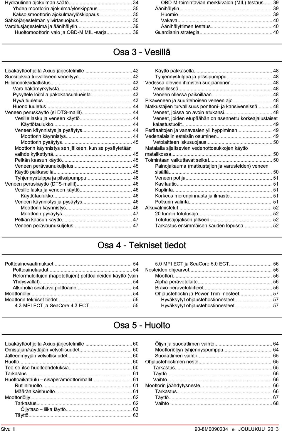 .. 40 Os 3 - Vesillä Lisäkäyttöohjeit Axius järjestelmille... 42 Suosituksi turvlliseen veneilyyn... 42 Hiilimonoksidiltistus... 43 Vro häkämyrkytystä... 43 Pysyttele loitoll pkoksulueist.