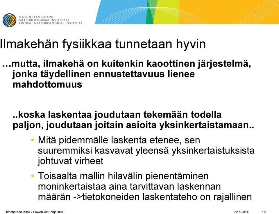 . Mitä pidemmälle laskenta etenee, sen suuremmiksi kasvavat yleensä yksinkertaistuksista johtuvat virheet Toisaalta mallin hilavälin