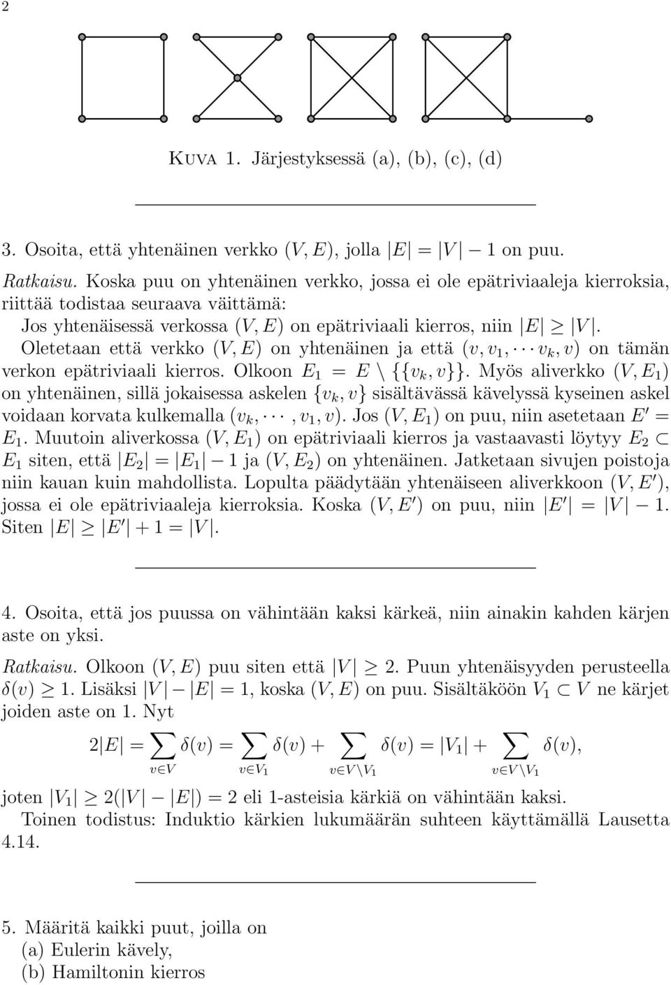 Oletetaan että verkko (V, E) on yhtenäinen ja että (v, v 1, v k, v) on tämän verkon epätriviaali kierros. Olkoon E 1 = E \ {{v k, v}}.