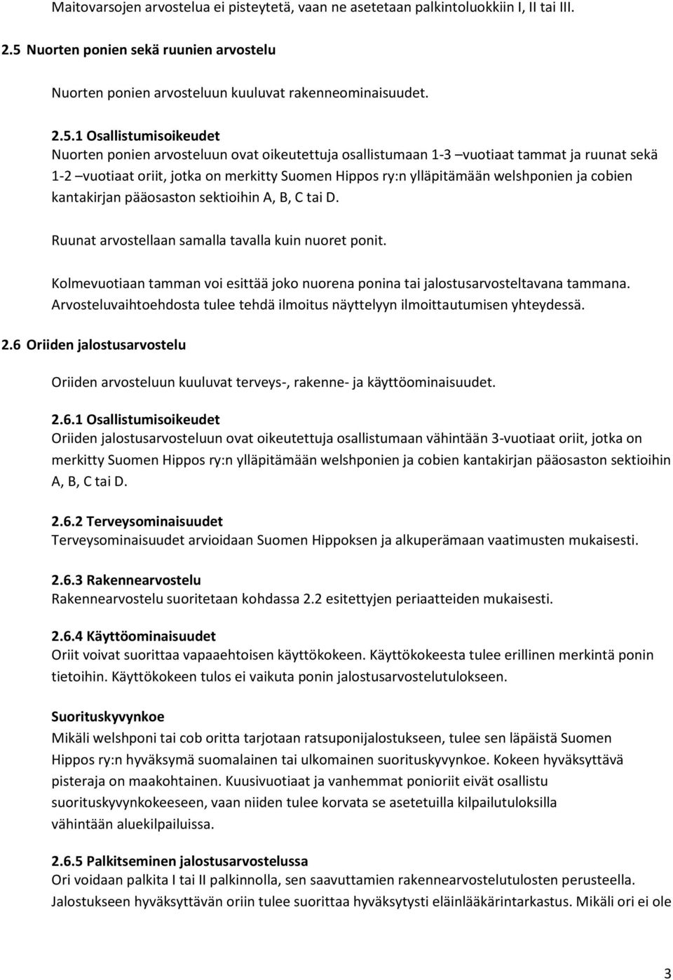 1 Osallistumisoikeudet Nuorten ponien arvosteluun ovat oikeutettuja osallistumaan 1-3 vuotiaat tammat ja ruunat sekä 1-2 vuotiaat oriit, jotka on merkitty Suomen Hippos ry:n ylläpitämään welshponien