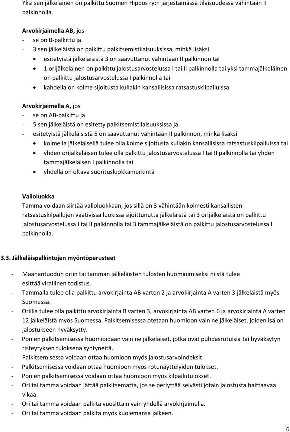 orijälkeläinen on palkittu jalostusarvostelussa I tai II palkinnolla tai yksi tammajälkeläinen on palkittu jalostusarvostelussa I palkinnolla tai kahdella on kolme sijoitusta kullakin kansallisissa