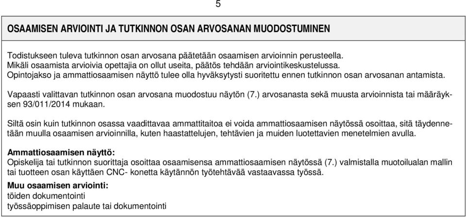 Opintojakso ja ammattiosaamisen näyttö tulee olla hyväksytysti suoritettu ennen tutkinnon osan arvosanan antamista. Vapaasti valittavan tutkinnon osan arvosana muodostuu näytön (7.