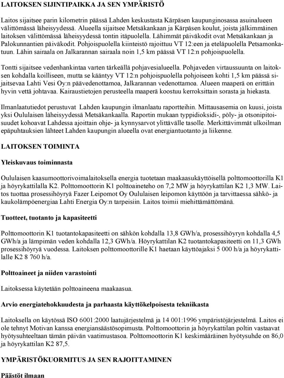 Pohjoispuolella kiinteistö rajoittuu VT 12:een ja eteläpuolella Petsamonkatuun. Lähin sairaala on Jalkarannan sairaala noin 1,5 km päässä VT 12:n pohjoispuolella.