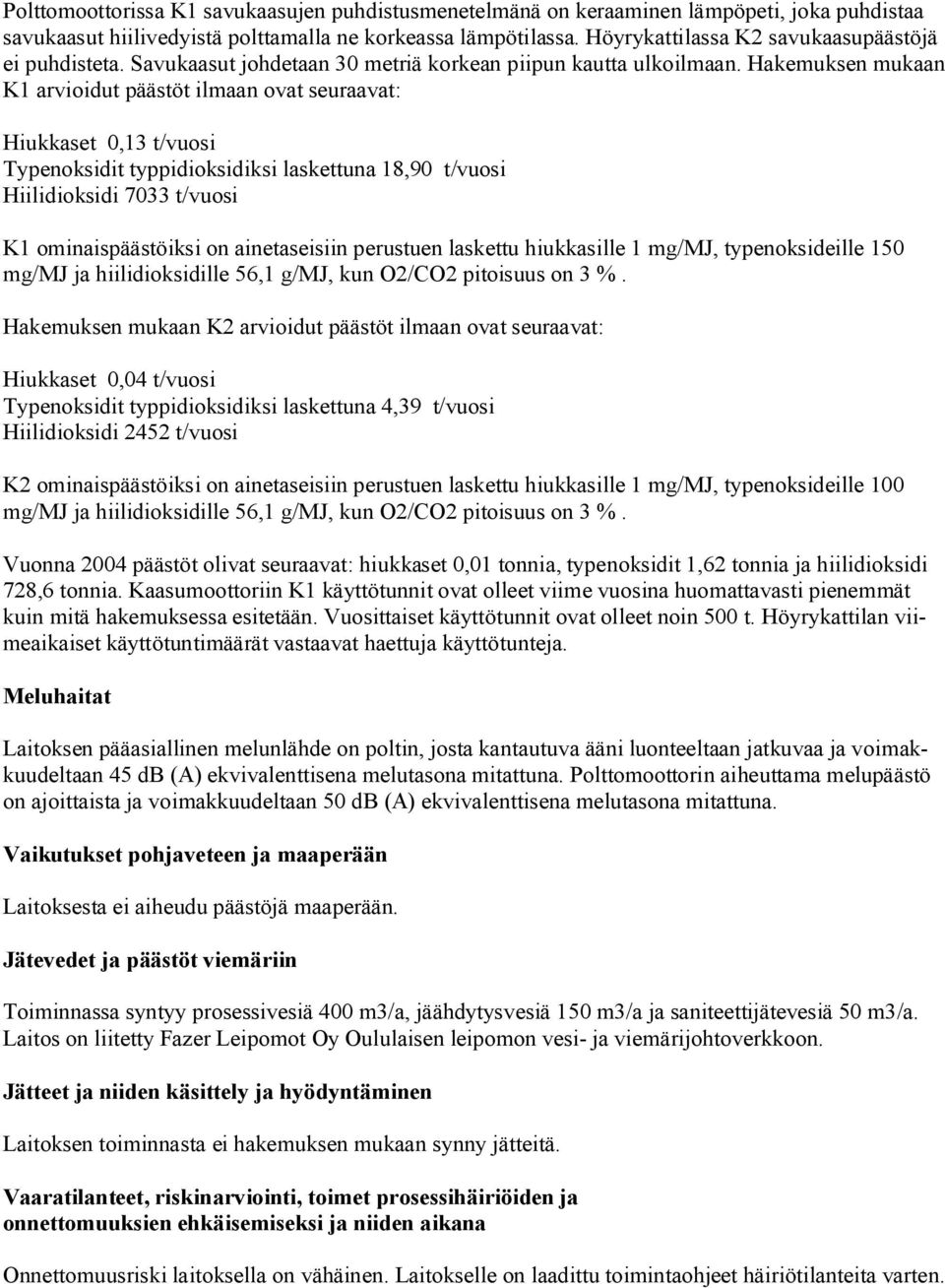 Hakemuksen mukaan K1 arvioidut päästöt ilmaan ovat seuraavat: Hiukkaset 0,13 t/vuosi Typenoksidit typpidioksidiksi laskettuna 18,90 t/vuosi Hiilidioksidi 7033 t/vuosi K1 ominaispäästöiksi on