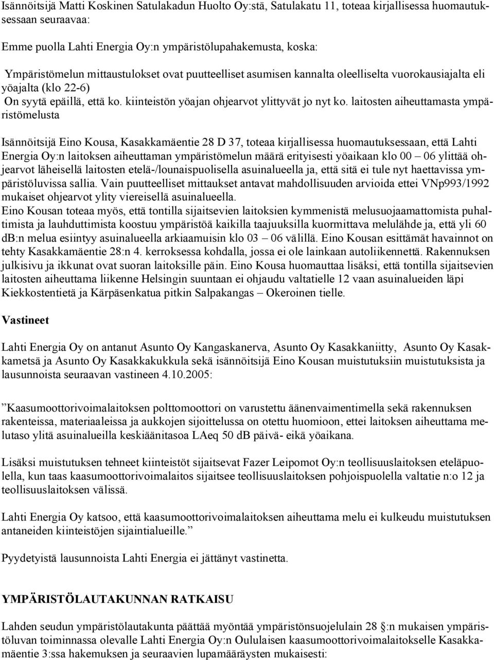 laitosten aiheuttamasta ympäristömelusta Isännöitsijä Eino Kousa, Kasakkamäentie 28 D 37, toteaa kirjallisessa huomautuksessaan, että Lahti Energia Oy:n laitoksen aiheuttaman ympäristömelun määrä