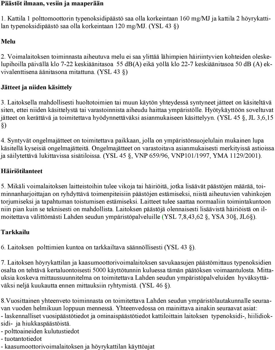Voimalaitoksen toiminnasta aiheutuva melu ei saa ylittää lähimpien häiriintyvien kohteiden oleskelupihoilla päivällä klo 7 22 keskiäänitasoa 55 db(a) eikä yöllä klo 22 7 keskiäänitasoa 50 db (A)