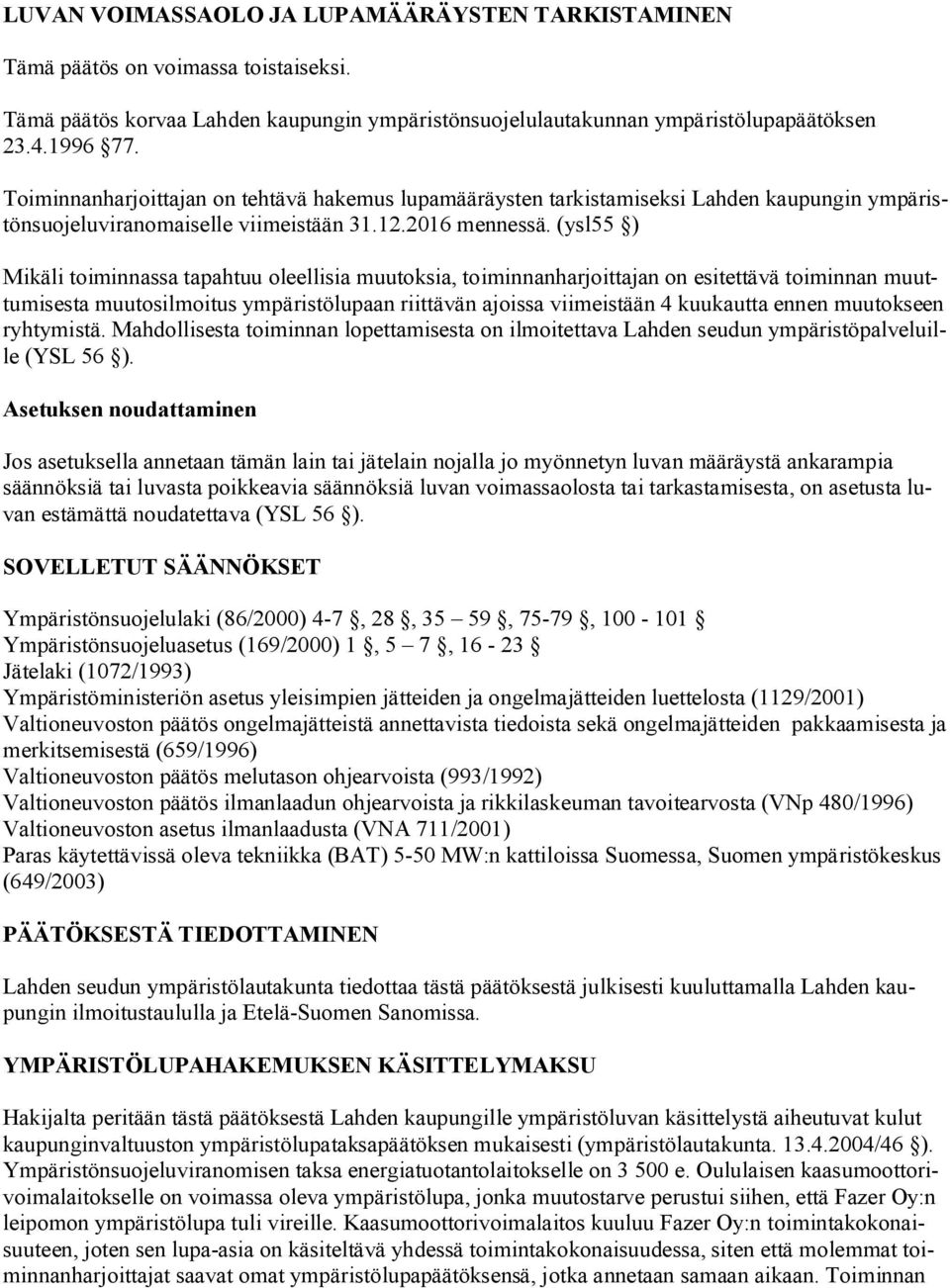 (ysl55 ) Mikäli toiminnassa tapahtuu oleellisia muutoksia, toiminnanharjoittajan on esitettävä toiminnan muuttumisesta muutosilmoitus ympäristölupaan riittävän ajoissa viimeistään 4 kuukautta ennen