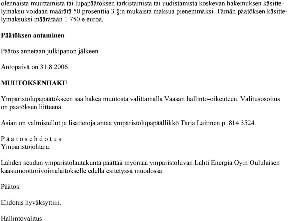 MUUTOKSENHAKU Ympäristölupapäätökseen saa hakea muutosta valittamalla Vaasan hallinto oikeuteen. Valitusosoitus on päätöksen liitteenä.
