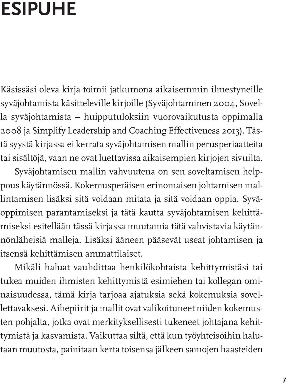 Tästä syystä kirjassa ei kerrata syväjohtamisen mallin perusperiaatteita tai sisältöjä, vaan ne ovat luettavissa aikaisempien kirjojen sivuilta.