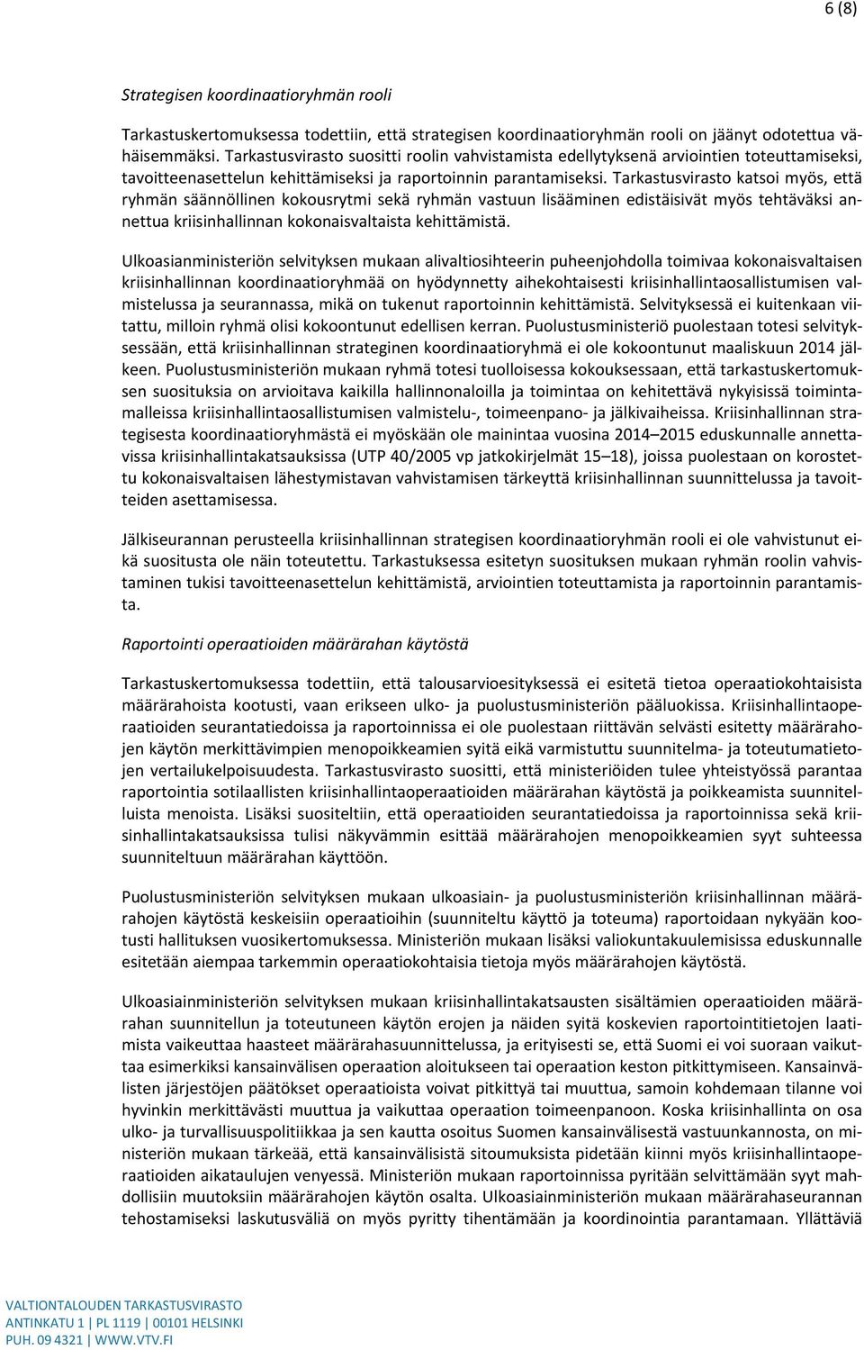 Tarkastusvirasto katsoi myös, että ryhmän säännöllinen kokousrytmi sekä ryhmän vastuun lisääminen edistäisivät myös tehtäväksi annettua kriisinhallinnan kokonaisvaltaista kehittämistä.