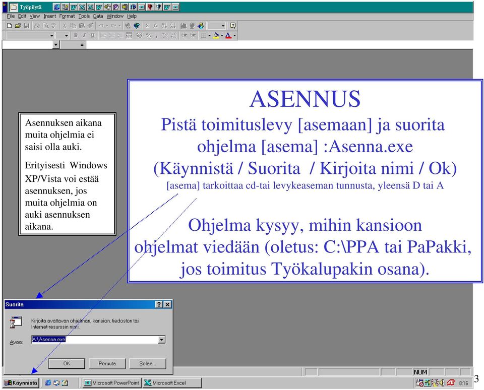 ASENNUS Pistä toimituslevy [asemaan] ja suorita ohjelma [asema] :Asenna.