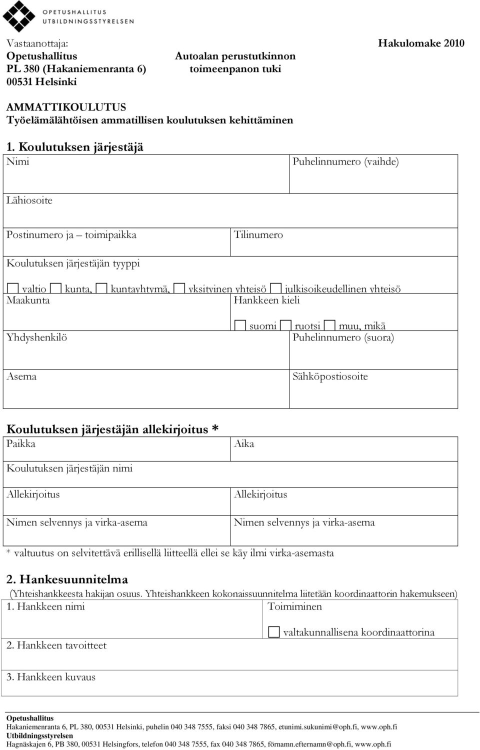 yhteisö Maakunta Hankkeen kieli Yhdyshenkilö suomi ruotsi muu, mikä Puhelinnumero (suora) Asema Sähköpostiosoite Koulutuksen järjestäjän allekirjoitus * Paikka Aika Koulutuksen järjestäjän nimi