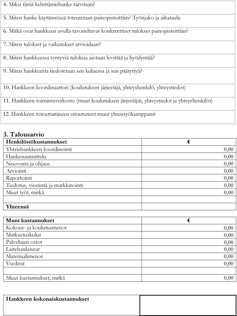 Miten hankkeesta tiedotetaan sen kuluessa ja sen päätyttyä? 10. Hankkeen koordinaattori (koulutuksen järjestäjä, yhteyshenkilö, yhteystiedot) 11.