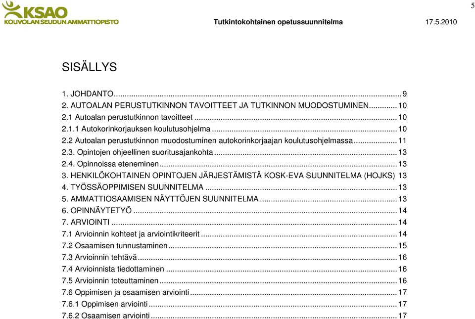 ..13 5. AMMATTIOSAAMISEN NÄYTTÖJEN SUUNNITELMA... 13 6. OPINNÄYTETYÖ... 14 7. ARVIOINTI... 14 7.1 Arvioinnin kohteet ja arviointikriteerit... 14 7.2 Osaamisen tunnustaminen... 15 7.