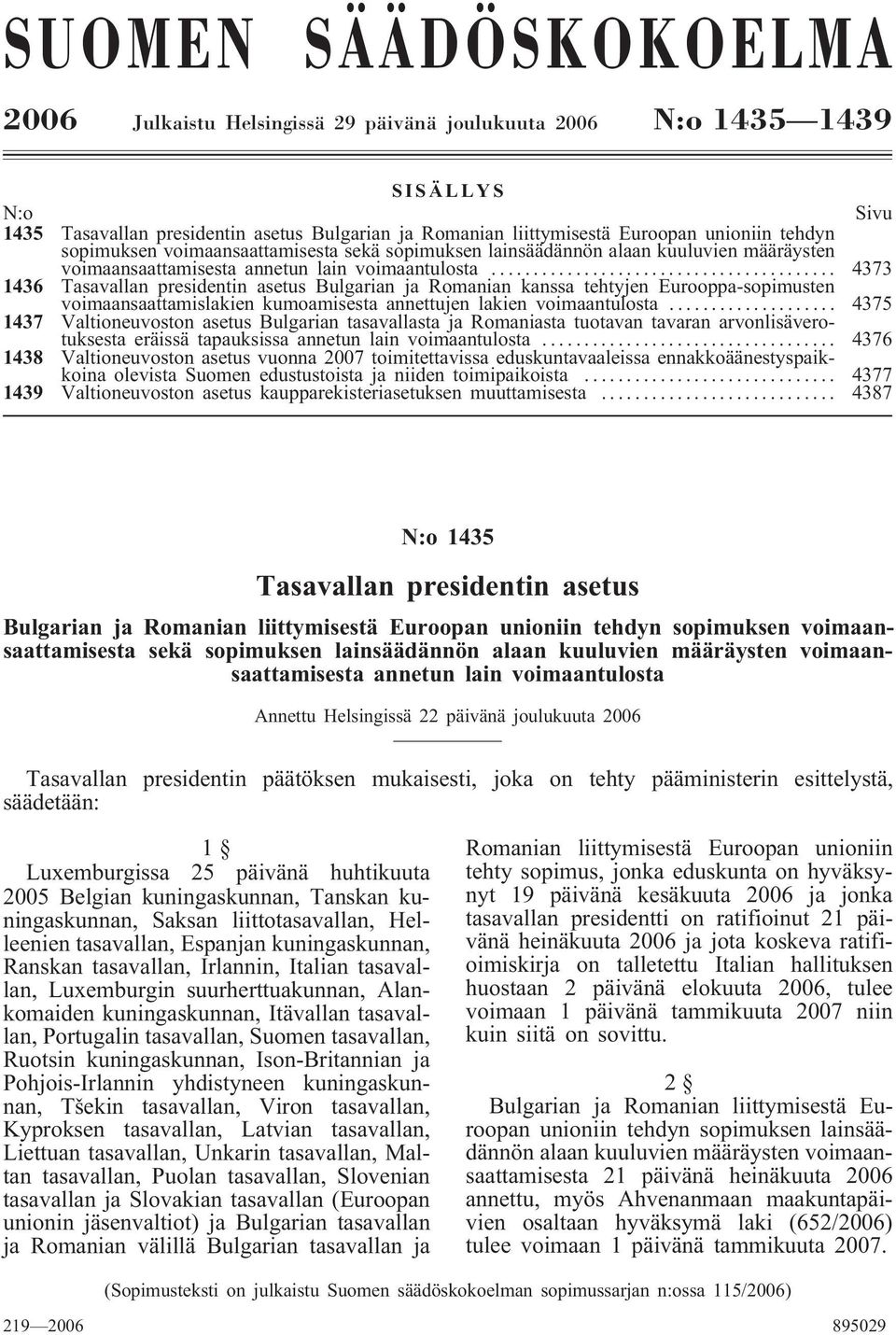 .. 4373 1436 Tasavallan presidentin asetus Bulgarian ja Romanian kanssa tehtyjen Eurooppa-sopimusten voimaansaattamislakien kumoamisesta annettujen lakien voimaantulosta.