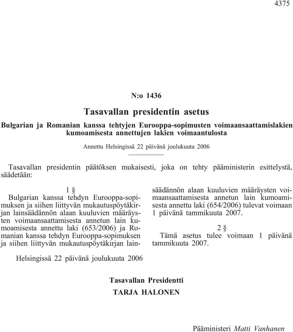 mukautuspöytäkirjan lainsäädännön alaan kuuluvien määräysten voimaansaattamisesta annetun lain kumoamisesta annettu laki (653/2006) ja Romanian kanssa tehdyn Eurooppa-sopimuksen ja siihen liittyvän