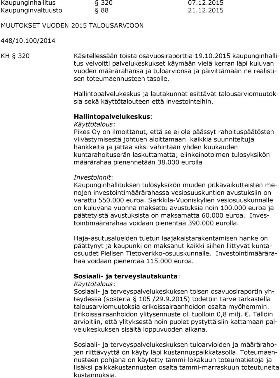 Hallintopalvelukeskus ja lautakunnat esittävät ta lous ar vio muu toksia sekä käyttötalouteen että investointeihin.