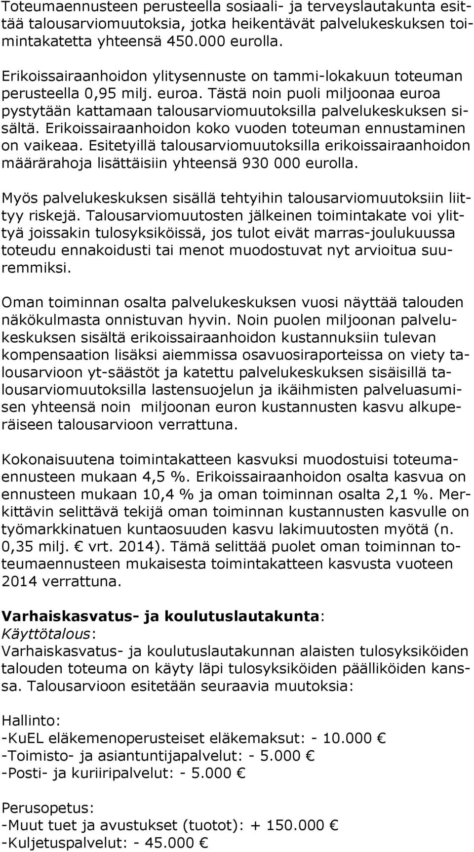 Erikoissairaanhoidon koko vuoden toteuman ennustaminen on vaikeaa. Esitetyillä talousarviomuutoksilla erikoissairaanhoidon mää rä ra ho ja lisättäisiin yhteensä 930 000 eurolla.