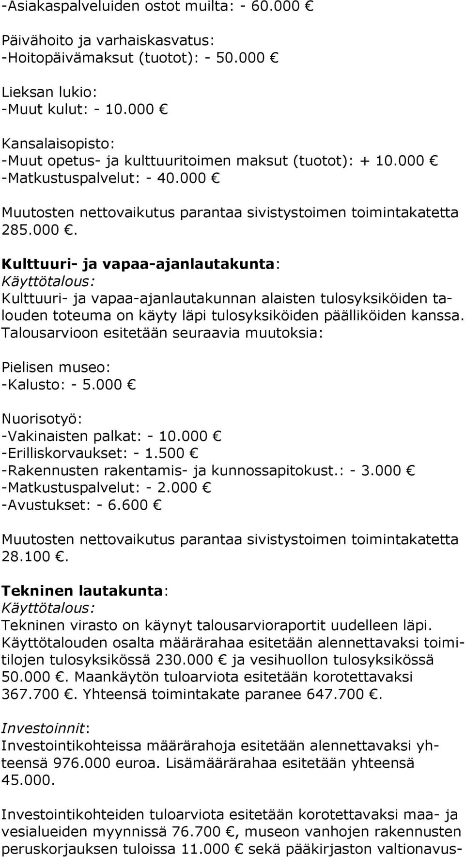 Ta lous ar vi oon esitetään seuraavia muutoksia: Pielisen museo: -Kalusto: - 5.000 Nuorisotyö: -Vakinaisten palkat: - 10.000 -Erilliskorvaukset: - 1.500 -Rakennusten rakentamis- ja kunnossapitokust.