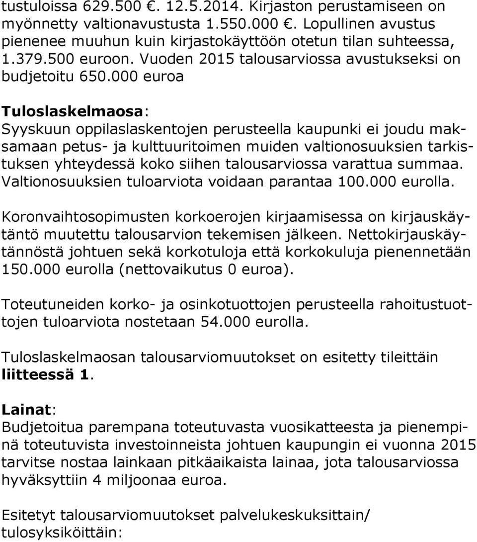 000 euroa Tuloslaskelmaosa: Syyskuun oppilaslaskentojen perusteella kaupunki ei joudu maksa maan petus- ja kulttuuritoimen muiden valtionosuuksien tar kistuk sen yhteydessä koko siihen talousarviossa