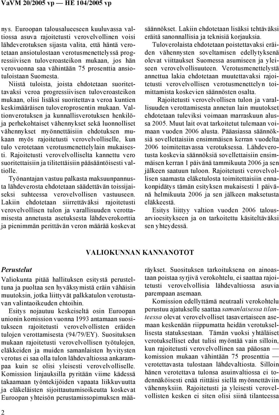 Niistä tuloista, joista ehdotetaan suoritettavaksi veroa progressiivisen tuloveroasteikon mukaan, olisi lisäksi suoritettava veroa kuntien keskimääräisen tuloveroprosentin mukaan.
