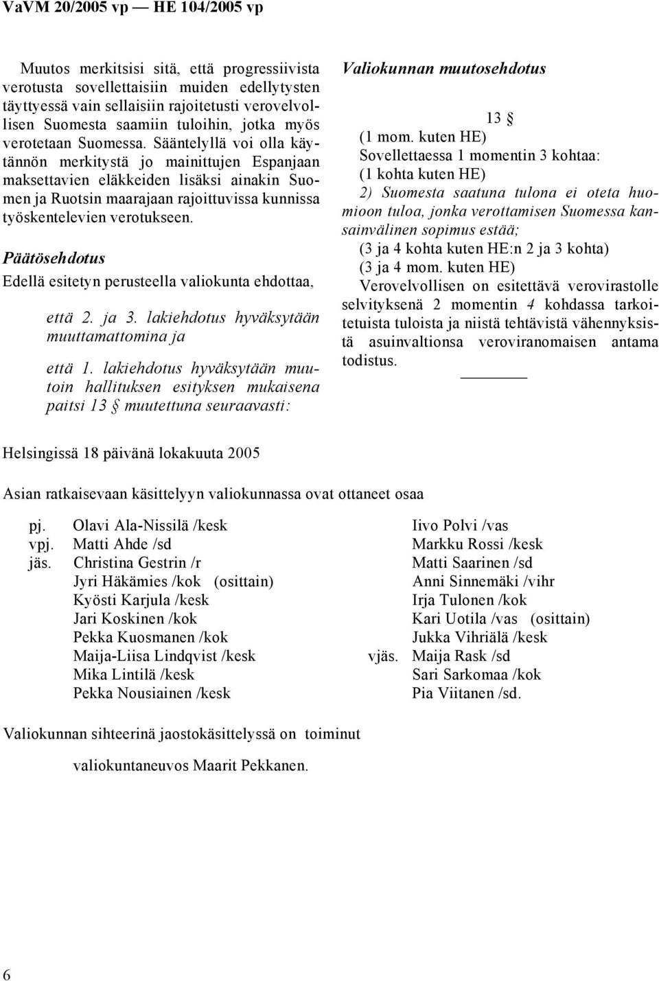 Päätösehdotus Edellä esitetyn perusteella valiokunta ehdottaa, että 2. ja 3. lakiehdotus hyväksytään muuttamattomina ja että 1.