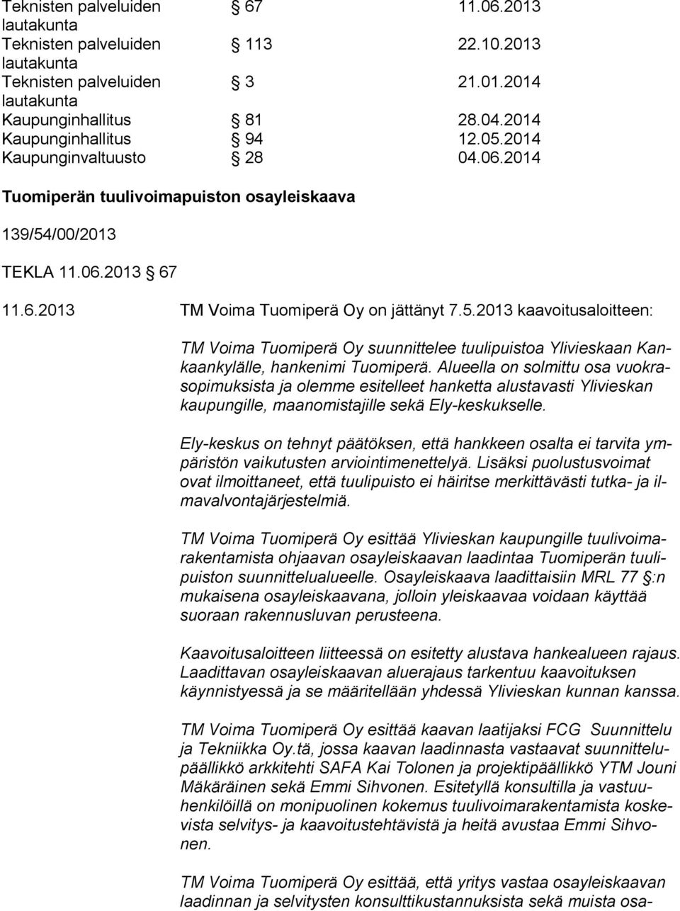 /00/2013 TEKLA 11.06.2013 67 11.6.2013 TM Voima Tuomiperä Oy on jättänyt 7.5.2013 kaavoitusaloitteen: TM Voima Tuomiperä Oy suunnittelee tuulipuistoa Ylivieskaan Kankaan kyläl le, hankenimi Tuomiperä.