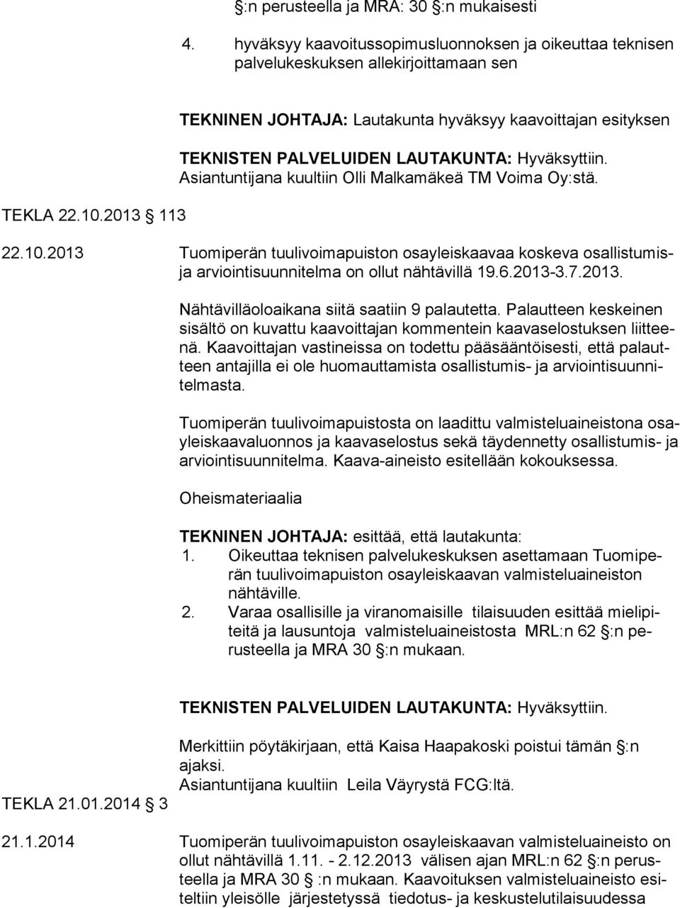 2013 Tuomiperän tuulivoimapuiston osayleiskaavaa koskeva osallistumisja arviointisuunnitelma on ollut nähtävillä 19.6.2013-3.7.2013. Nähtävilläoloaikana siitä saatiin 9 palautetta.