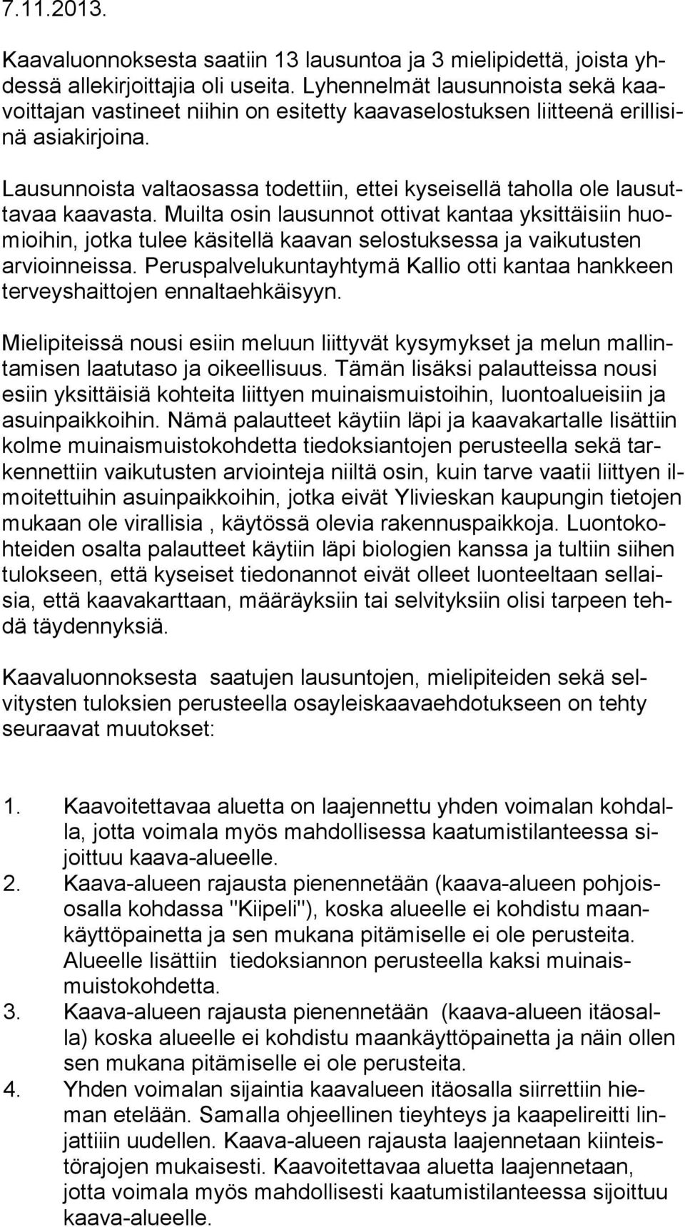 Lausunnoista valtaosassa todettiin, ettei kyseisellä taholla ole lau sutta vaa kaavasta.