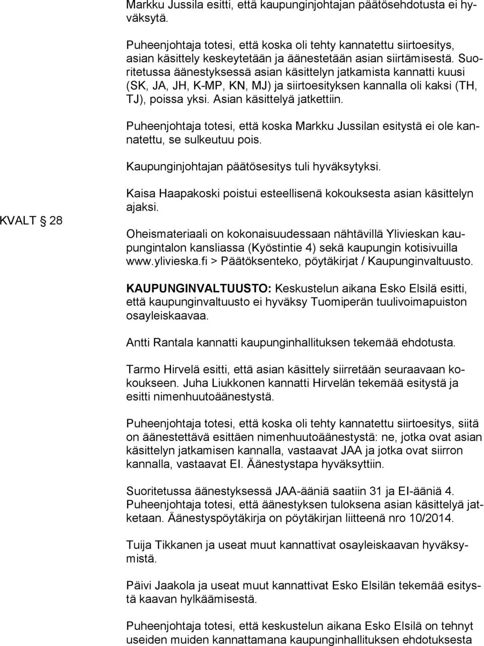 Suori te tus sa äänestyksessä asian käsittelyn jatkamista kannatti kuu si (SK, JA, JH, K-MP, KN, MJ) ja siirtoesityksen kannalla oli kaksi (TH, TJ), poissa yksi. Asian käsittelyä jatkettiin.