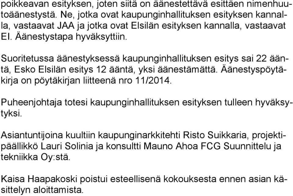 Suoritetussa äänestyksessä kaupunginhallituksen esitys sai 22 ääntä, Esko Elsilän esitys 12 ääntä, yksi äänestämättä. Ää nes tys pöy täkir ja on pöytäkirjan liitteenä nro 11/2014.