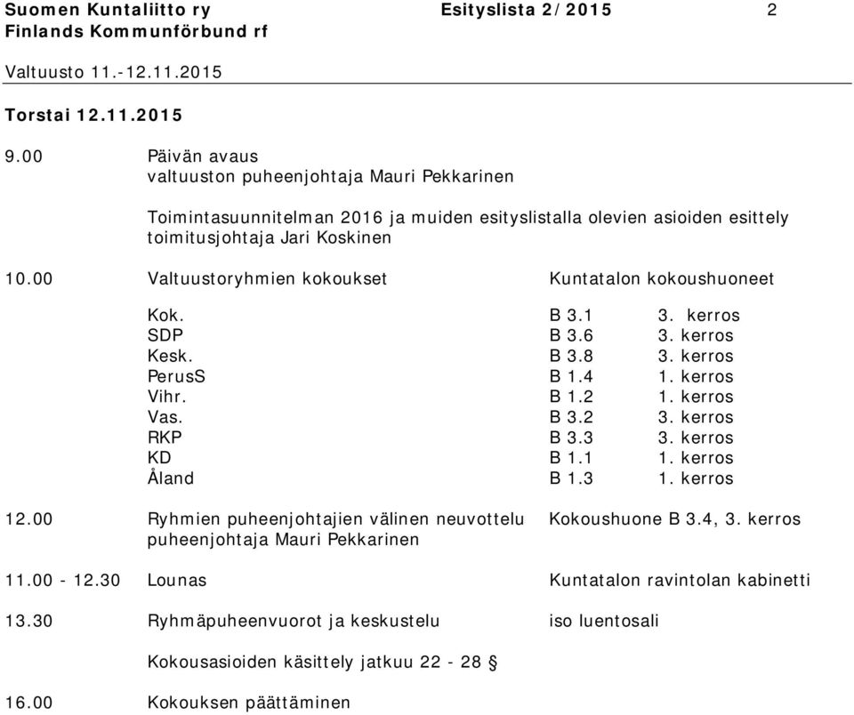 00 Valtuustoryhmien kokoukset Kuntatalon kokoushuoneet Kok. B 3.1 3. kerros SDP B 3.6 3. kerros Kesk. B 3.8 3. kerros PerusS B 1.4 1. kerros Vihr. B 1.2 1. kerros Vas. B 3.2 3.