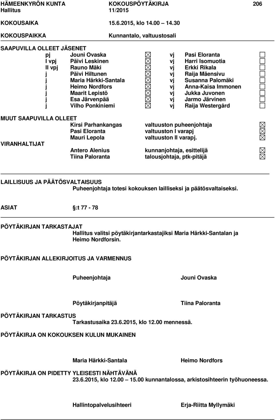 Raija Mäensivu j Maria Härkki-Santala vj Susanna Palomäki j Heimo Nordfors vj Anna-Kaisa Immonen j Maarit Lepistö vj Jukka Juvonen j Esa Järvenpää vj Jarmo Järvinen j Vilho Ponkiniemi vj Raija