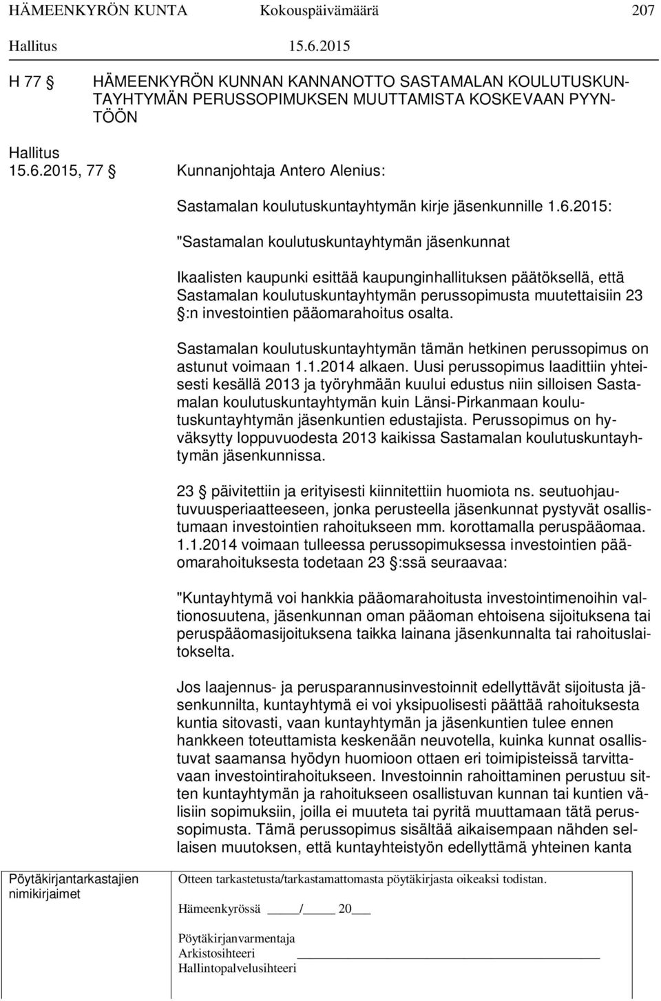 2015: "Sastamalan koulutuskuntayhtymän jäsenkunnat Ikaalisten kaupunki esittää kaupunginhallituksen päätöksellä, että Sastamalan koulutuskuntayhtymän perussopimusta muutettaisiin 23 :n investointien