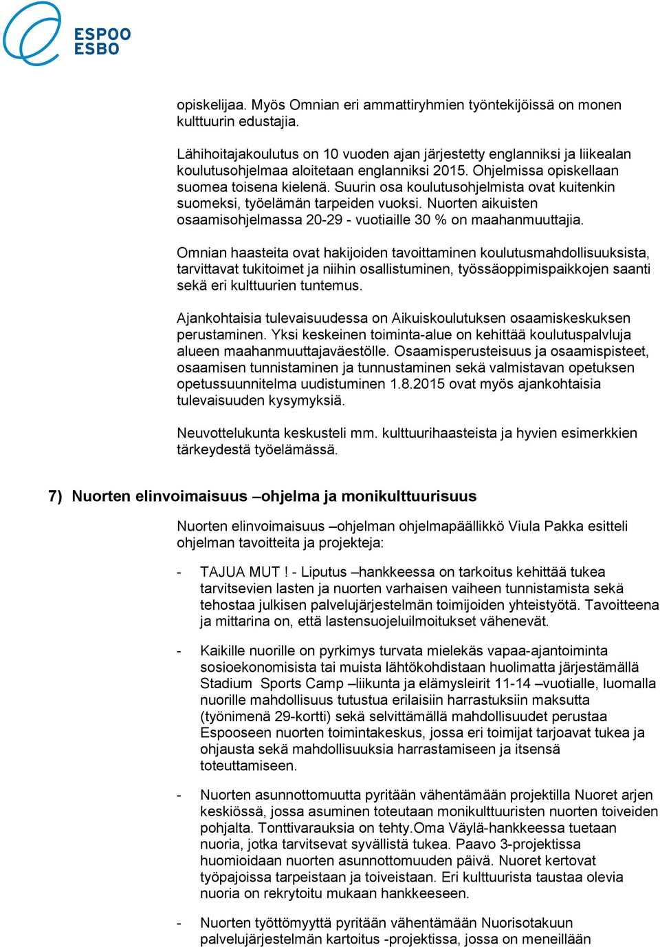 Suurin osa koulutusohjelmista ovat kuitenkin suomeksi, työelämän tarpeiden vuoksi. Nuorten aikuisten osaamisohjelmassa 20-29 - vuotiaille 30 % on maahanmuuttajia.