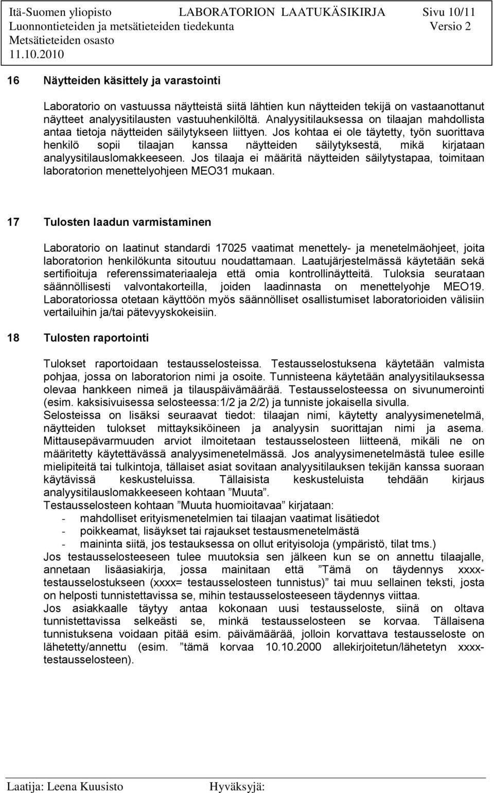 Jos kohtaa ei ole täytetty, työn suorittava henkilö sopii tilaajan kanssa näytteiden säilytyksestä, mikä kirjataan analyysitilauslomakkeeseen.