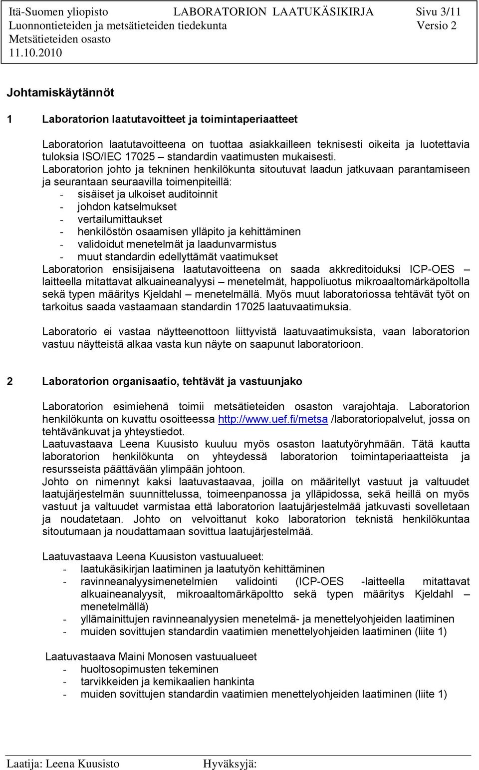 Laboratorion johto ja tekninen henkilökunta sitoutuvat laadun jatkuvaan parantamiseen ja seurantaan seuraavilla toimenpiteillä: - sisäiset ja ulkoiset auditoinnit - johdon katselmukset -