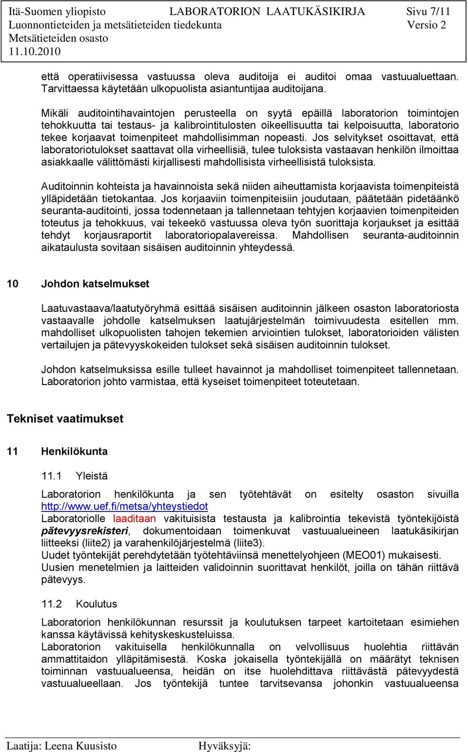 Mikäli auditointihavaintojen perusteella on syytä epäillä laboratorion toimintojen tehokkuutta tai testaus- ja kalibrointitulosten oikeellisuutta tai kelpoisuutta, laboratorio tekee korjaavat