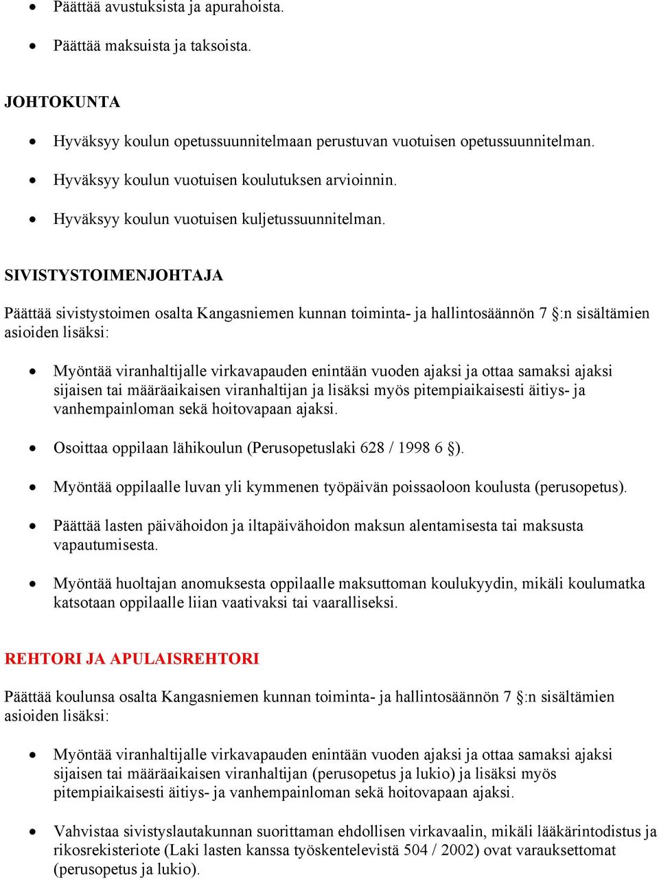 SIVISTYSTOIMENJOHTAJA Päättää sivistystoimen osalta Kangasniemen kunnan toiminta- ja hallintosäännön 7 :n sisältämien Myöntää viranhaltijalle virkavapauden enintään vuoden ajaksi ja ottaa samaksi