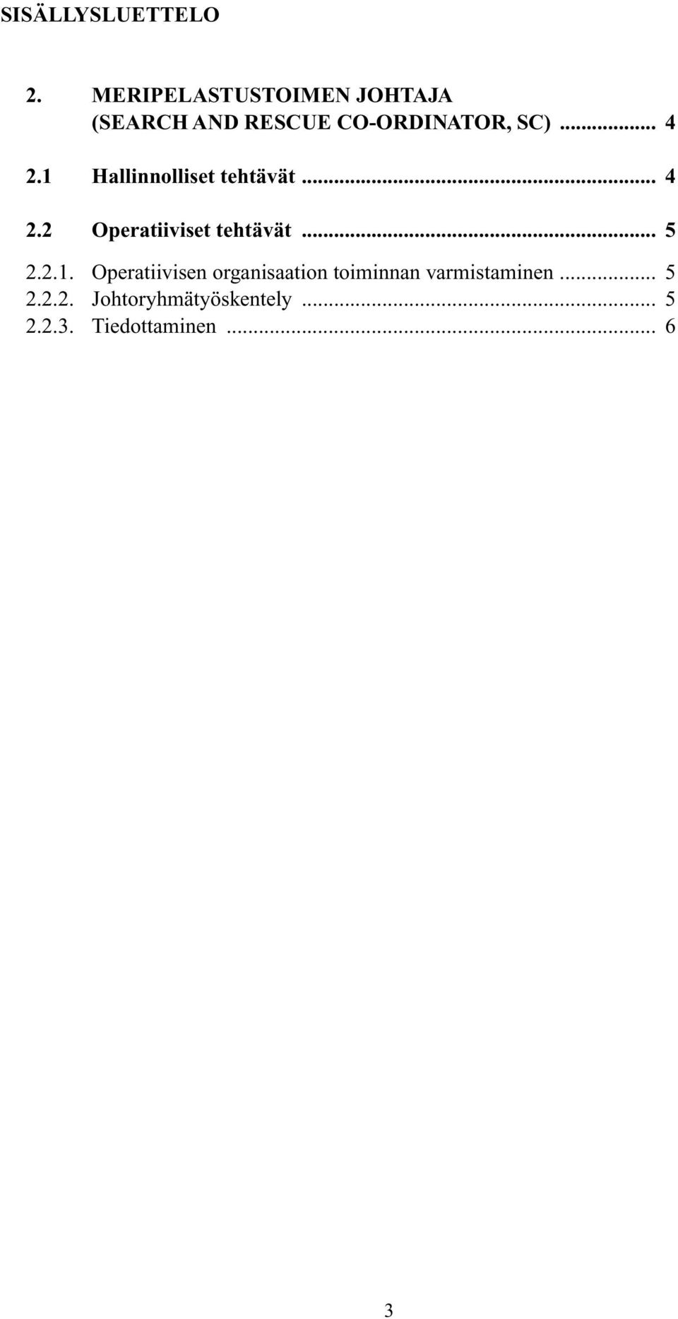 1 Hallinnolliset tehtävät... 4 2.2 Operatiiviset tehtävät... 5 2.2.1. Operatiivisen organisaation toiminnan varmistaminen.