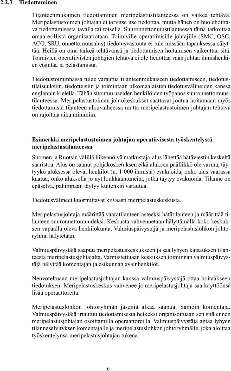 Toimiville operatiivisille johtajille (SMC, OSC, ACO, SRU, onnettomuusalus) tiedotusvastuuta ei tule missään tapauksessa sälyttää.