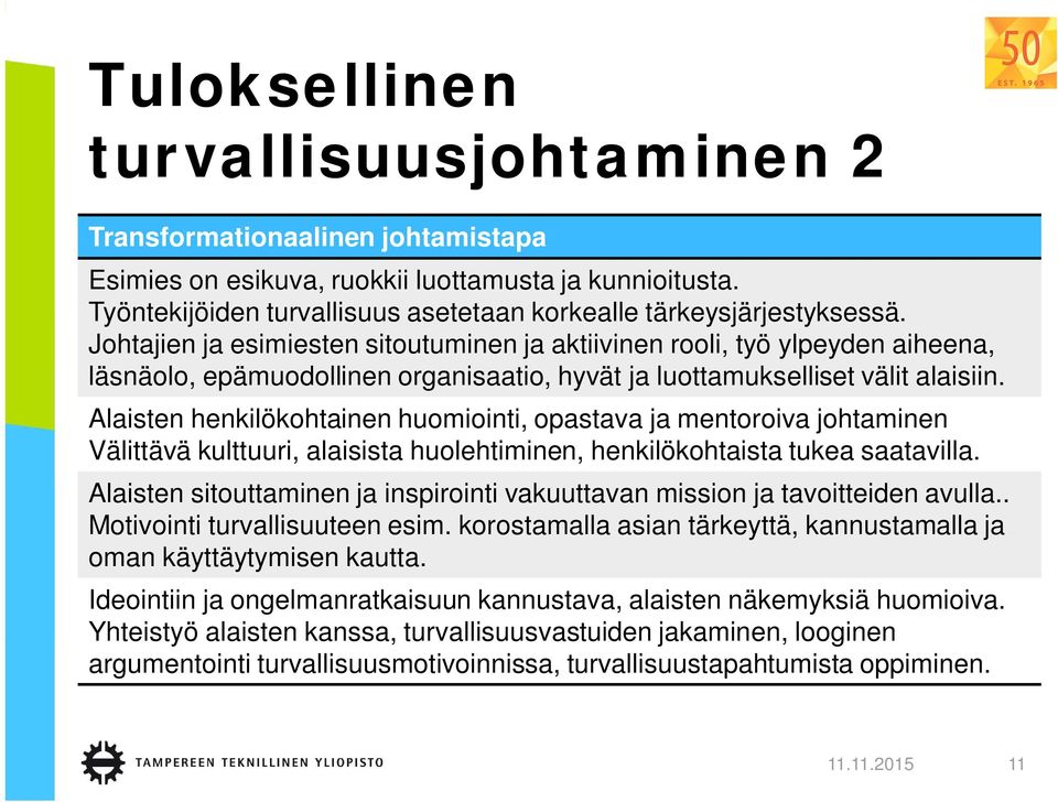 Johtajien ja esimiesten sitoutuminen ja aktiivinen rooli, työ ylpeyden aiheena, läsnäolo, epämuodollinen organisaatio, hyvät ja luottamukselliset välit alaisiin.