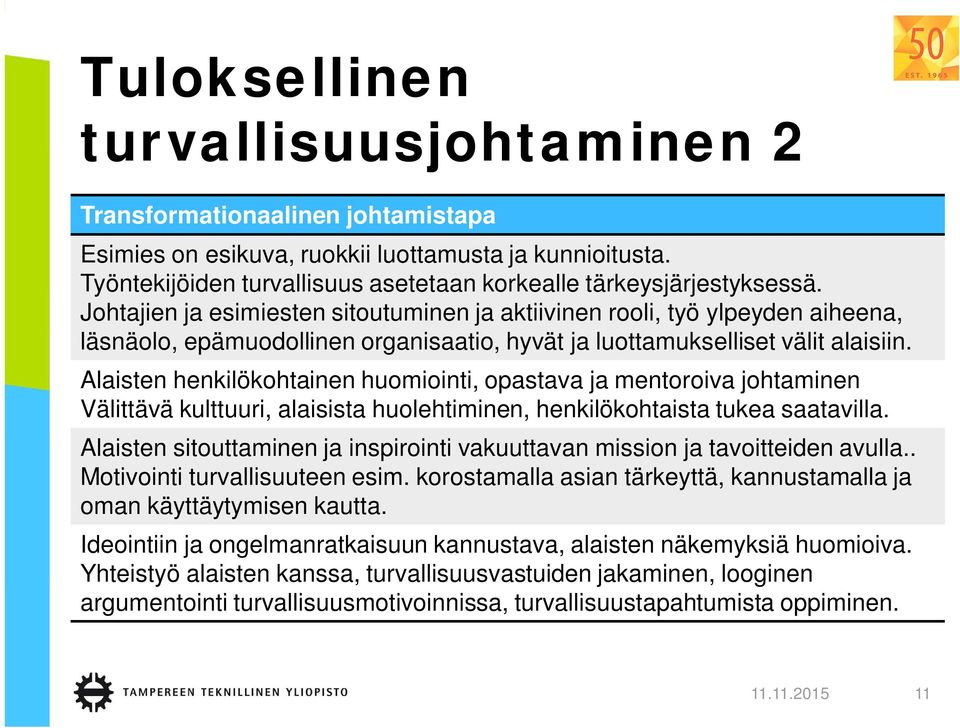 Johtajien ja esimiesten sitoutuminen ja aktiivinen rooli, työ ylpeyden aiheena, läsnäolo, epämuodollinen organisaatio, hyvät ja luottamukselliset välit alaisiin.